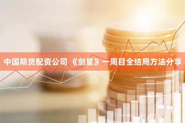 中国期货配资公司 《剑星》一周目全结局方法分享