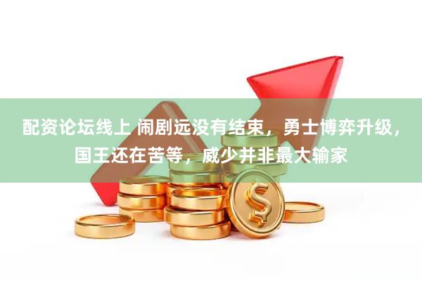 配资论坛线上 闹剧远没有结束，勇士博弈升级，国王还在苦等，威少并非最大输家